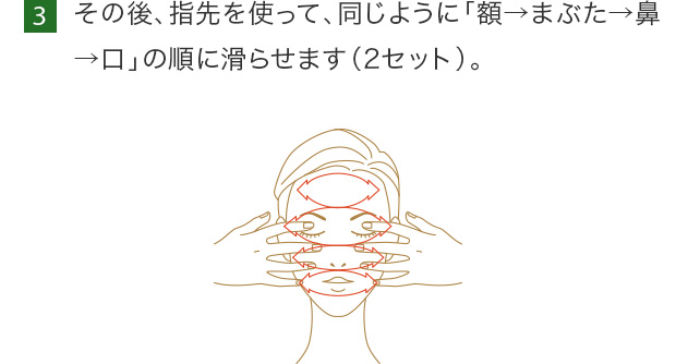 3. その後、指先を使って、同じように「額→まぶた→鼻→口」の順に滑らせます（2セット）。