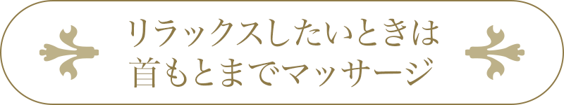 リラックスしたいときは首もとまでマッサージ