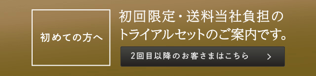 初めての方へ | 初回限定・送料無料 のトライアルセットのご案内です。