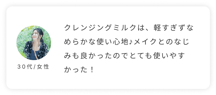 30代/女性。クレンジングミルクは、軽すぎずなめらかな使い心地♪メイクとのなじみも良かったのでとても使いやすかった！